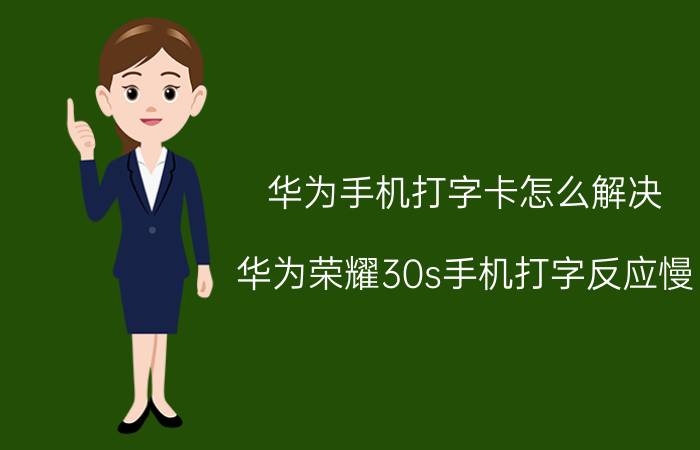 华为手机打字卡怎么解决 华为荣耀30s手机打字反应慢？